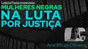 [ENTREVISTA]: Mulheres Negras na Luta por Justiça: Ana Paula Oliveira