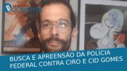 &#127897;️ ESQUERDA DIÁRIO COMENTA | Busca e apreensão da Polícia Federal contra Ciro e Cid Gomes - YouTube