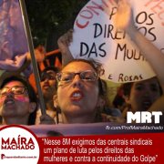 "Nesse 8 de março as mulheres precisam lutar para combater a continuidade do golpe!", diz Maíra Machado.