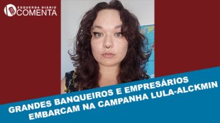 &#127897;️ESQUERDA DIÁRIO COMENTA | Grandes banqueiros e empresários embarcam na campanha Lula Alckimin - YouTube