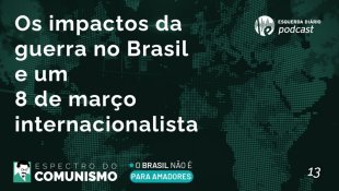 Espectro do Comunismo: Os impactos da guerra no Brasil e um 8 de março internacionalista