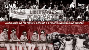DOSSIÊ UnB 60 Anos: A balbúrdia que fez tremer a ditadura e o projeto burguês de universidade