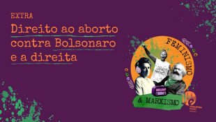 [PODCAST] 097 Feminismo e Marxismo - EXTRA: Direito ao aborto contra Bolsonaro e a direita