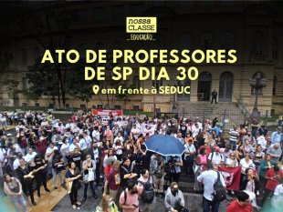 Todes dia 30 na frente da SEDUC contra a absurda atribuição de aulas da rede estadual paulista