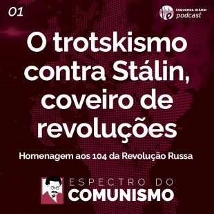 Novo programa "Espectro do Comunismo": O trotskismo contra Stálin, coveiro de revoluções